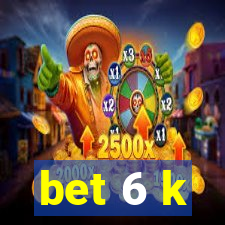 bet 6 k